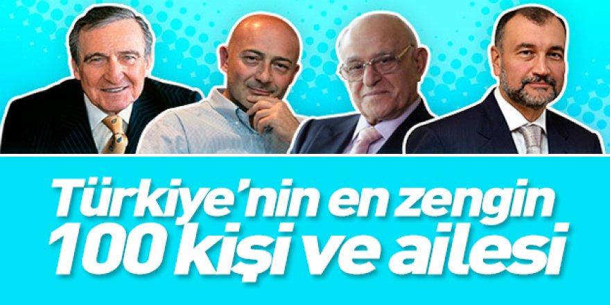 Türkiye’nin en zengin 100 kişi ve ailesi belli oldu